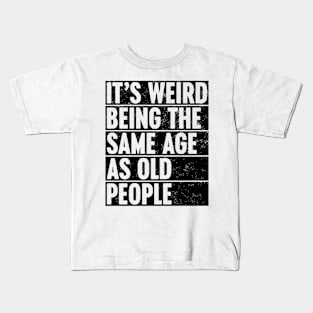 It's Weird Being The Same Age As Old People Kids T-Shirt